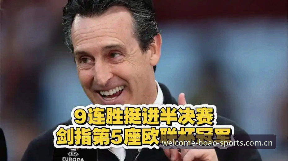 博澳体育APP功能最新版 阿斯顿维拉夺欧联杯冠军!埃梅里刷新多项纪录,博澳体育APP功能最新版全程见证这场经典对决